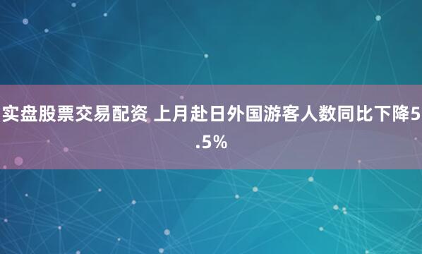 实盘股票交易配资 上月赴日外国游客人数同比下降5.5%